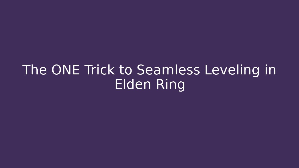 The ONE Trick to Seamless Leveling in Elden Ring