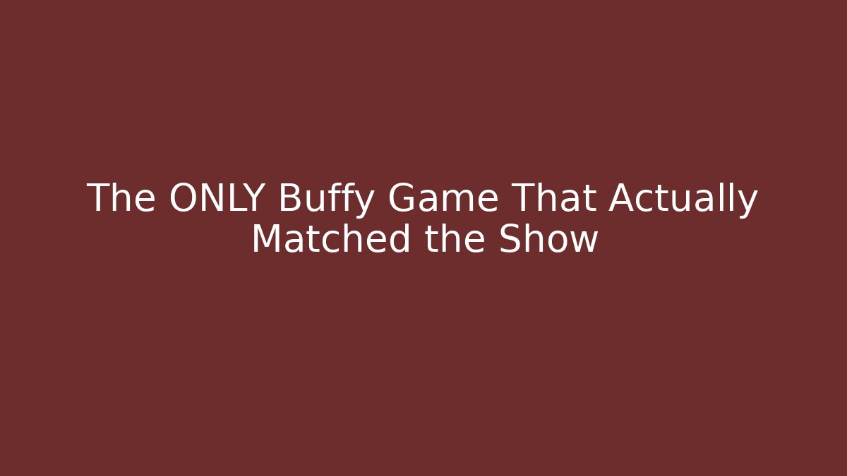 The ONLY Buffy Game That Actually Matched the Show
