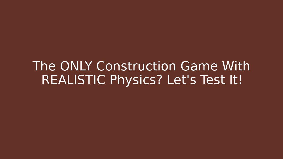 The ONLY Construction Game With REALISTIC Physics? Let's Test It! - Andrea Zevedo
