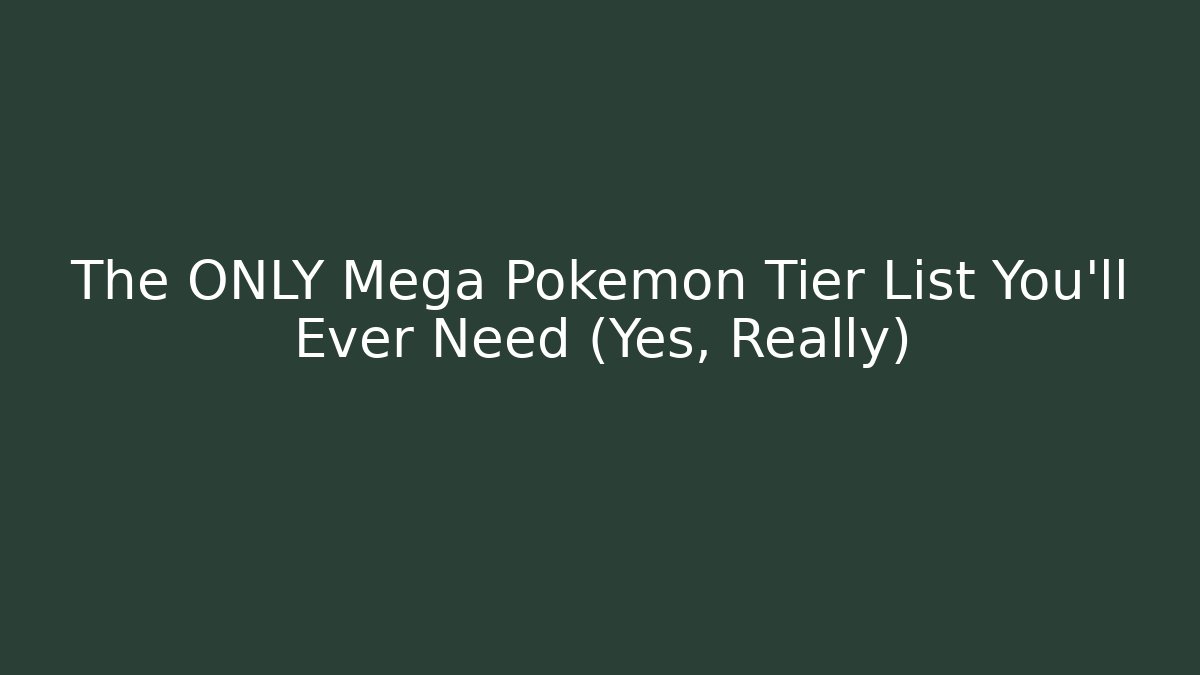 The ONLY Mega Pokémon Tier List You’ll Ever Need (Yes, Really)