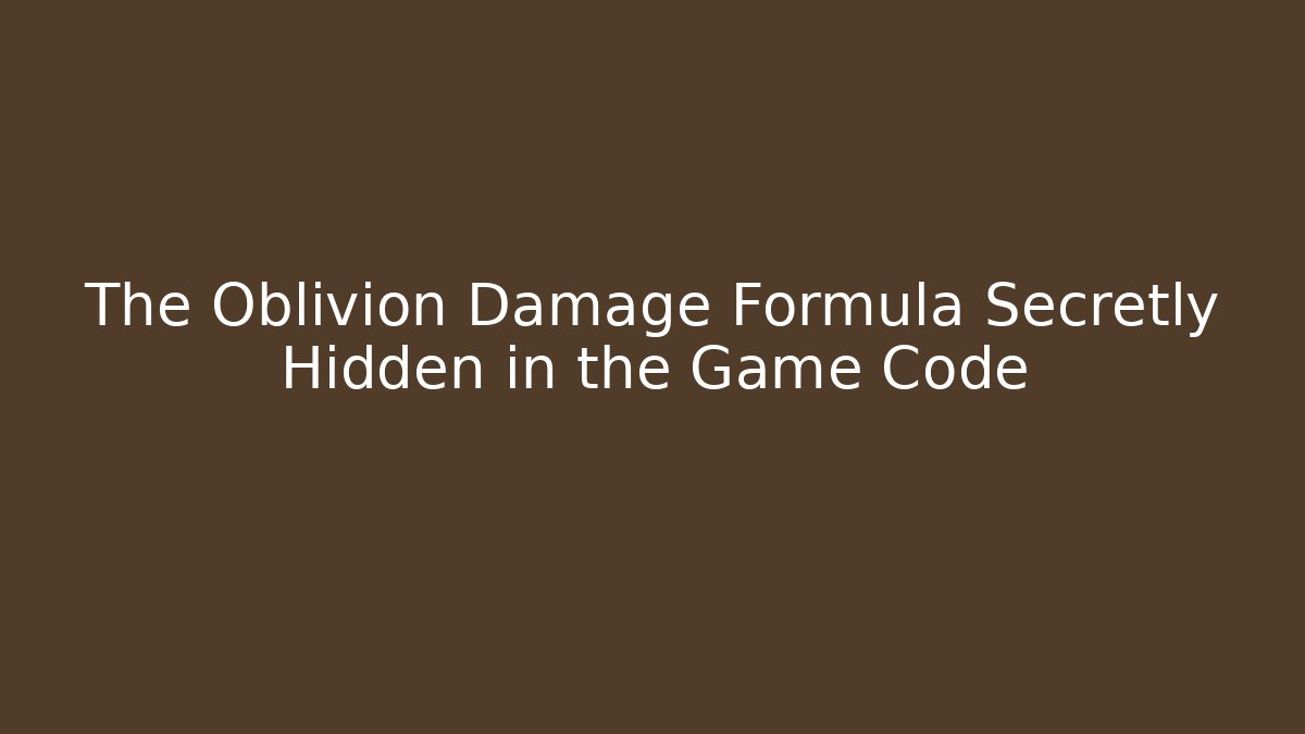 The Oblivion Damage Formula Secretly Hidden in the Game Code