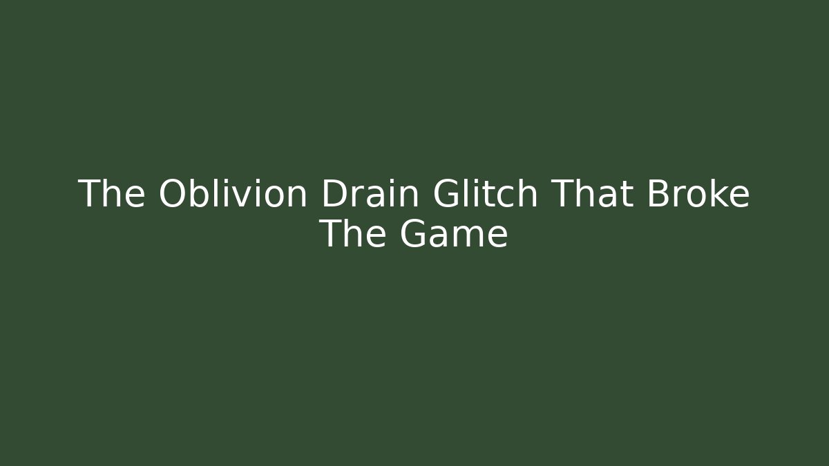 The Oblivion Drain Glitch That Broke The Game