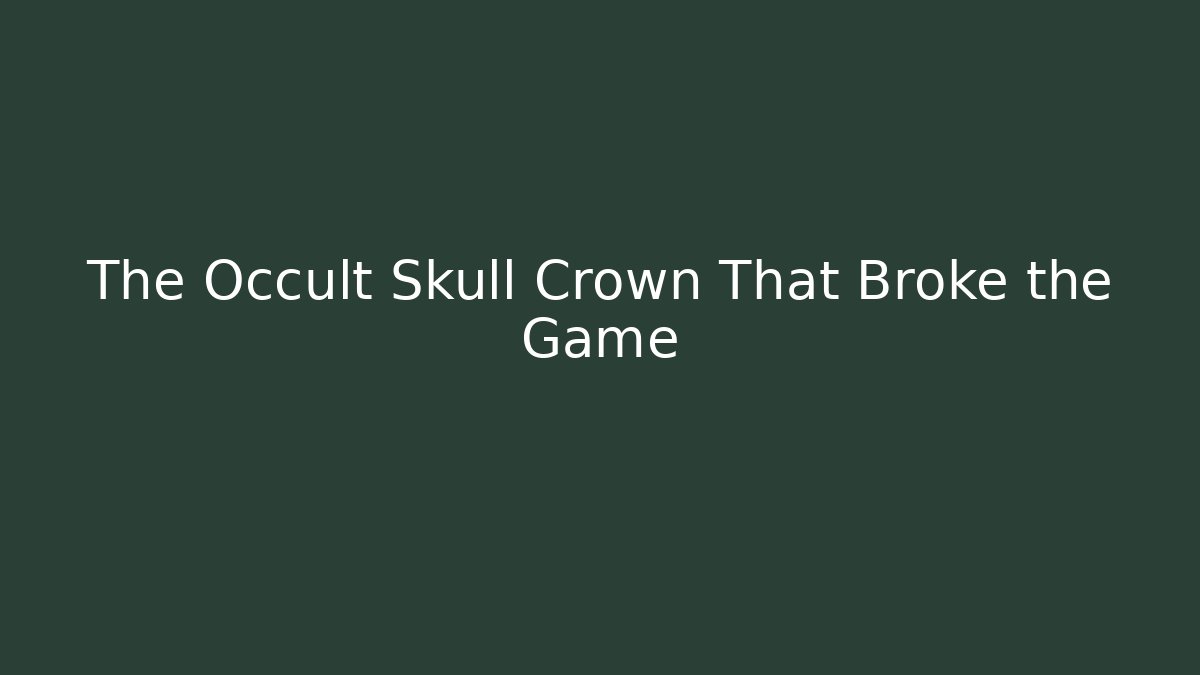 The Occult Skull Crown That Broke the Game