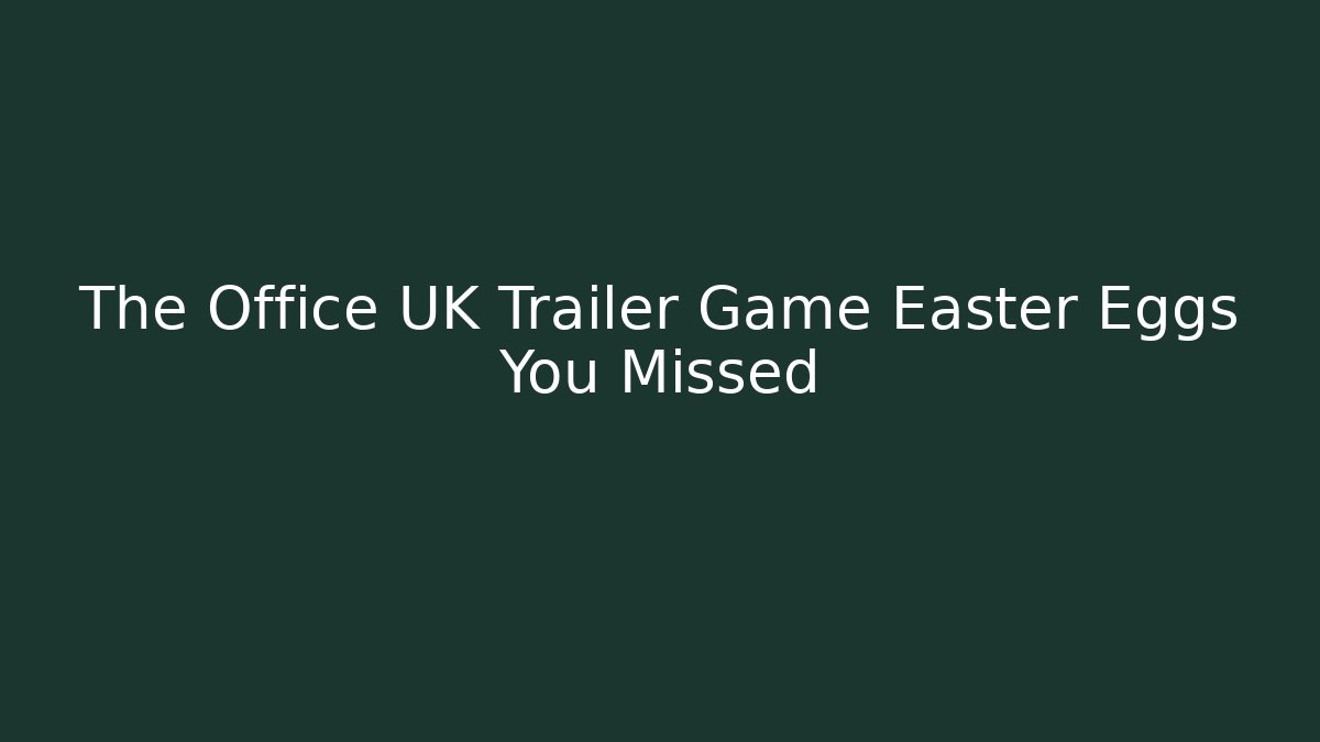 The Office UK Trailer Game Easter Eggs You Missed