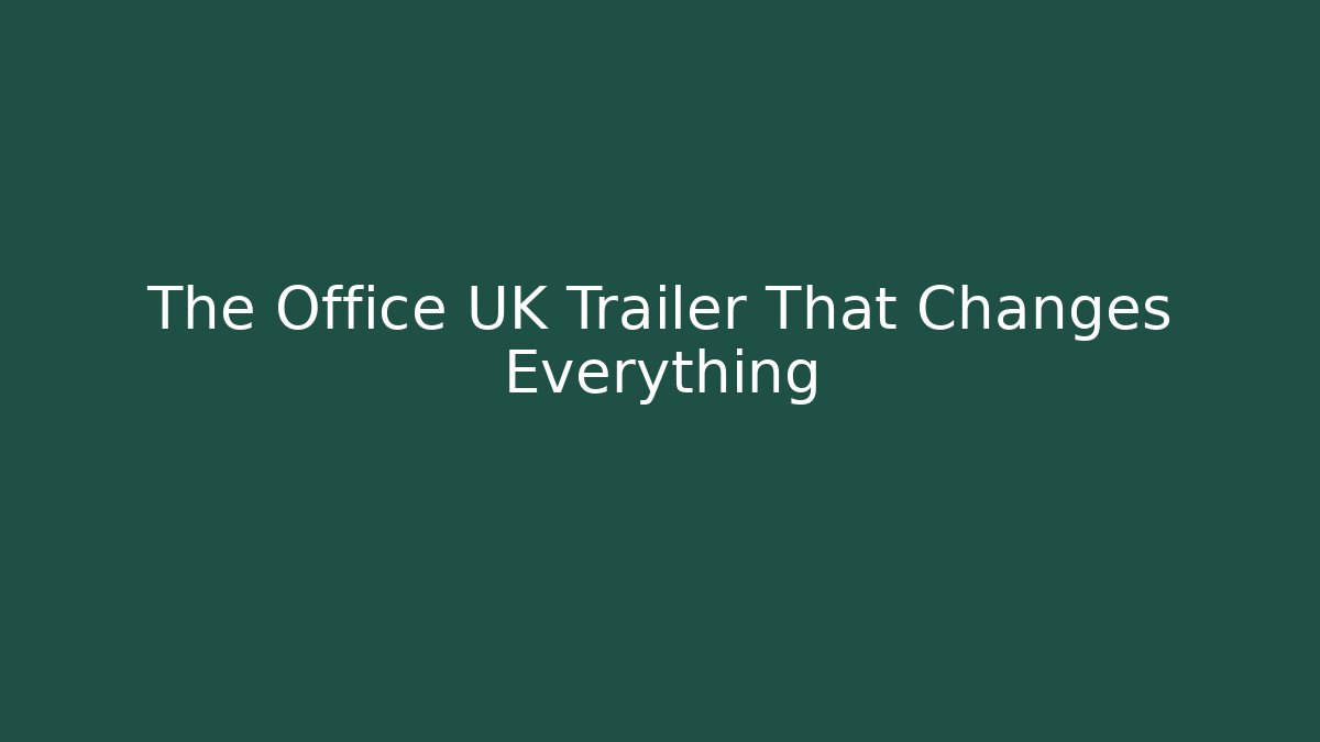 The Office UK Trailer That Changes Everything