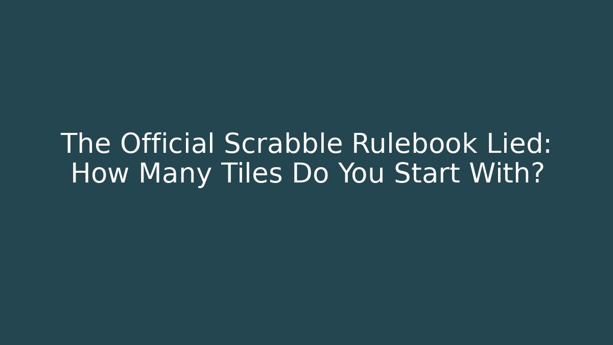 The Official Scrabble Rulebook Lied: How Many Tiles Do You Start With?