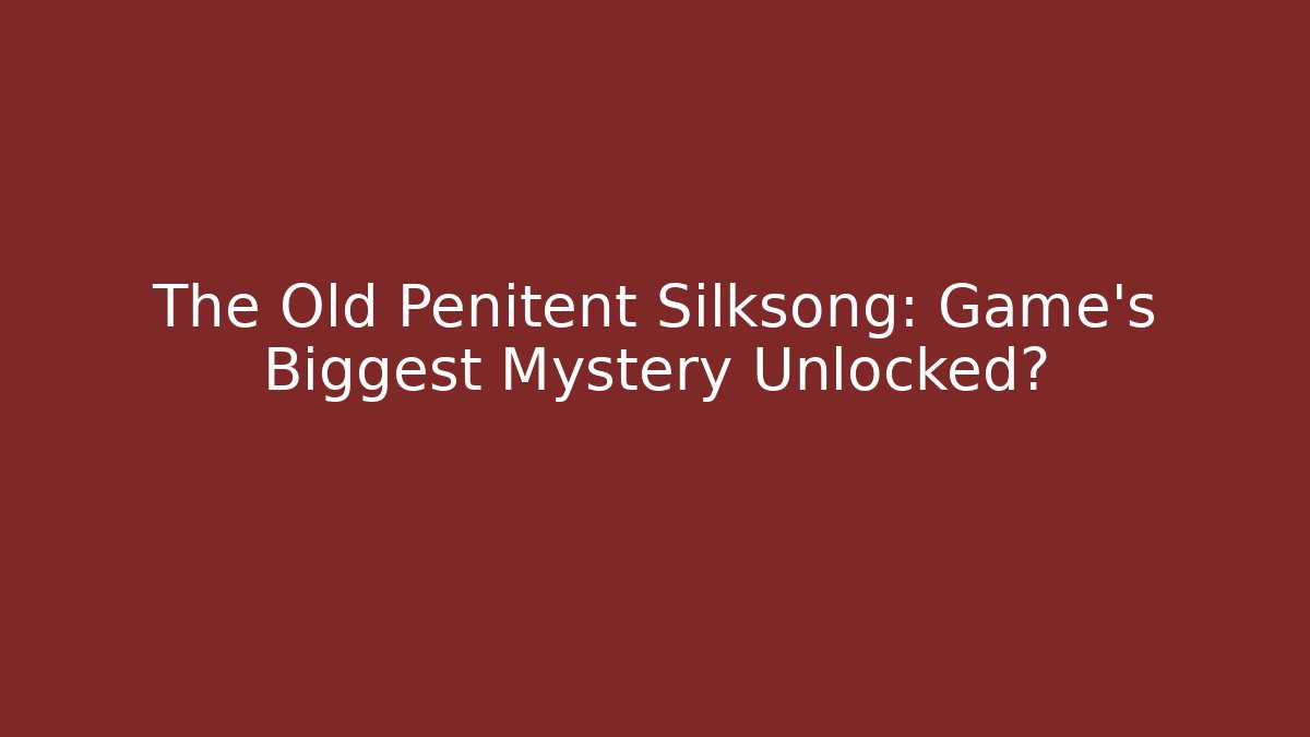 The Old Penitent Silksong: Game's Biggest Mystery Unlocked?