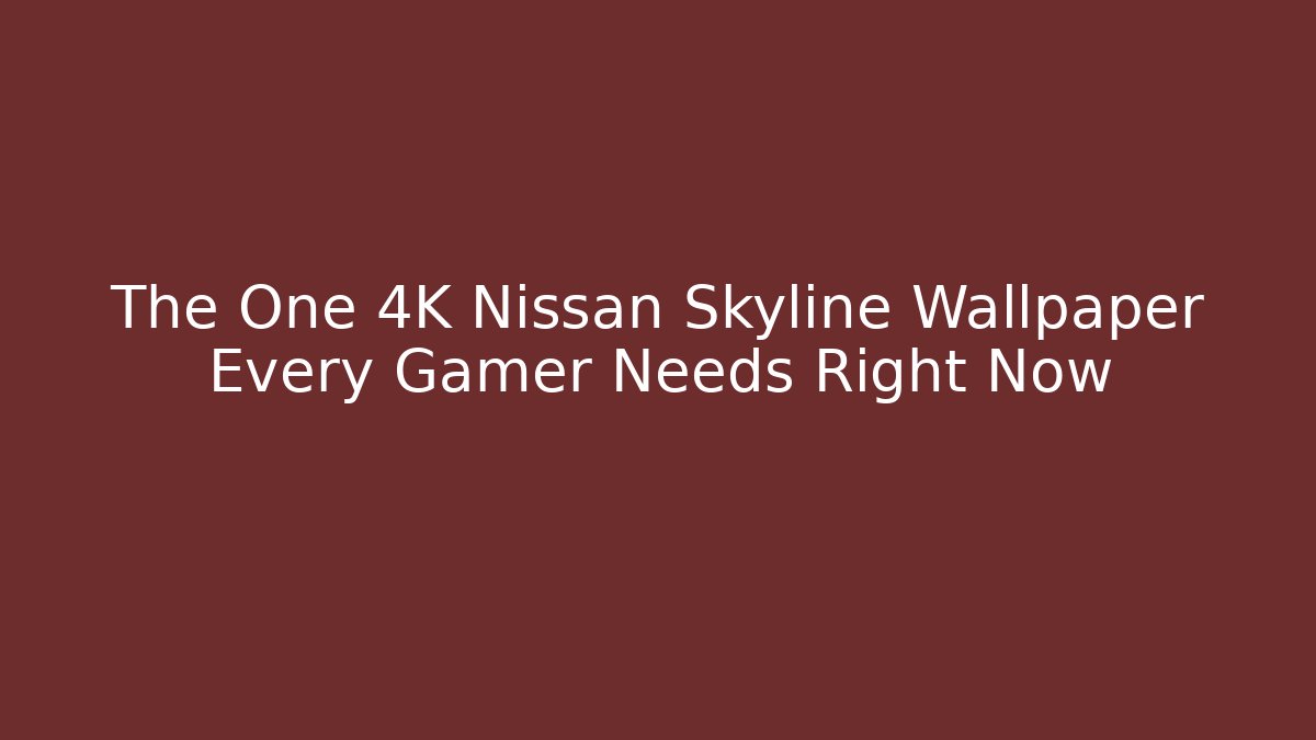 The One 4K Nissan Skyline Wallpaper Every Gamer Needs Right Now