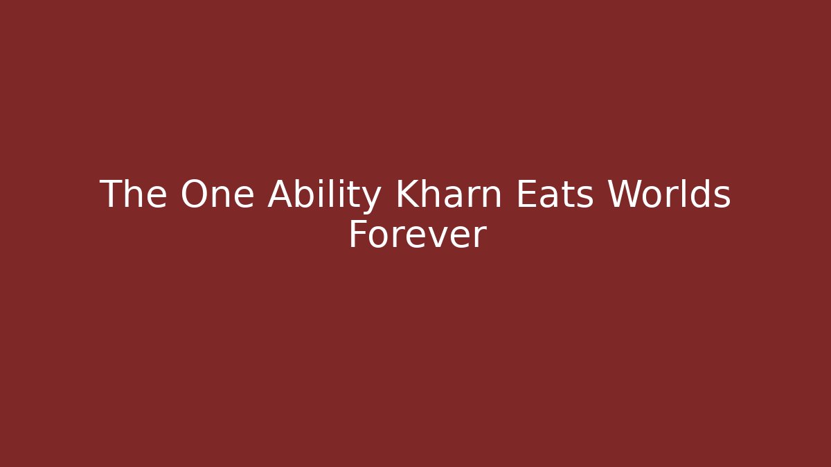 The One Ability Kharn Eats Worlds Forever - Andrea Zevedo