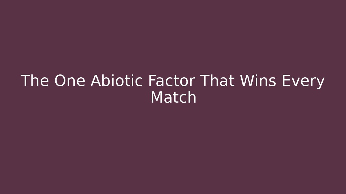 The One Abiotic Factor That Wins Every Match