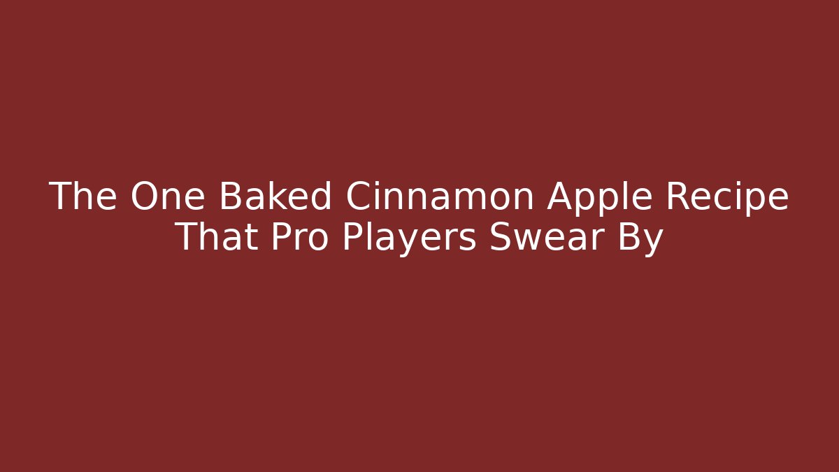 The One Baked Cinnamon Apple Recipe That Pro Players Swear By
