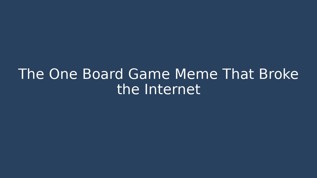 The One Board Game Meme That Broke the Internet - Andrea Zevedo