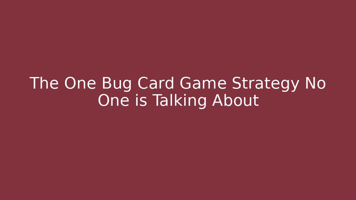 The One Bug Card Game Strategy No One is Talking About
