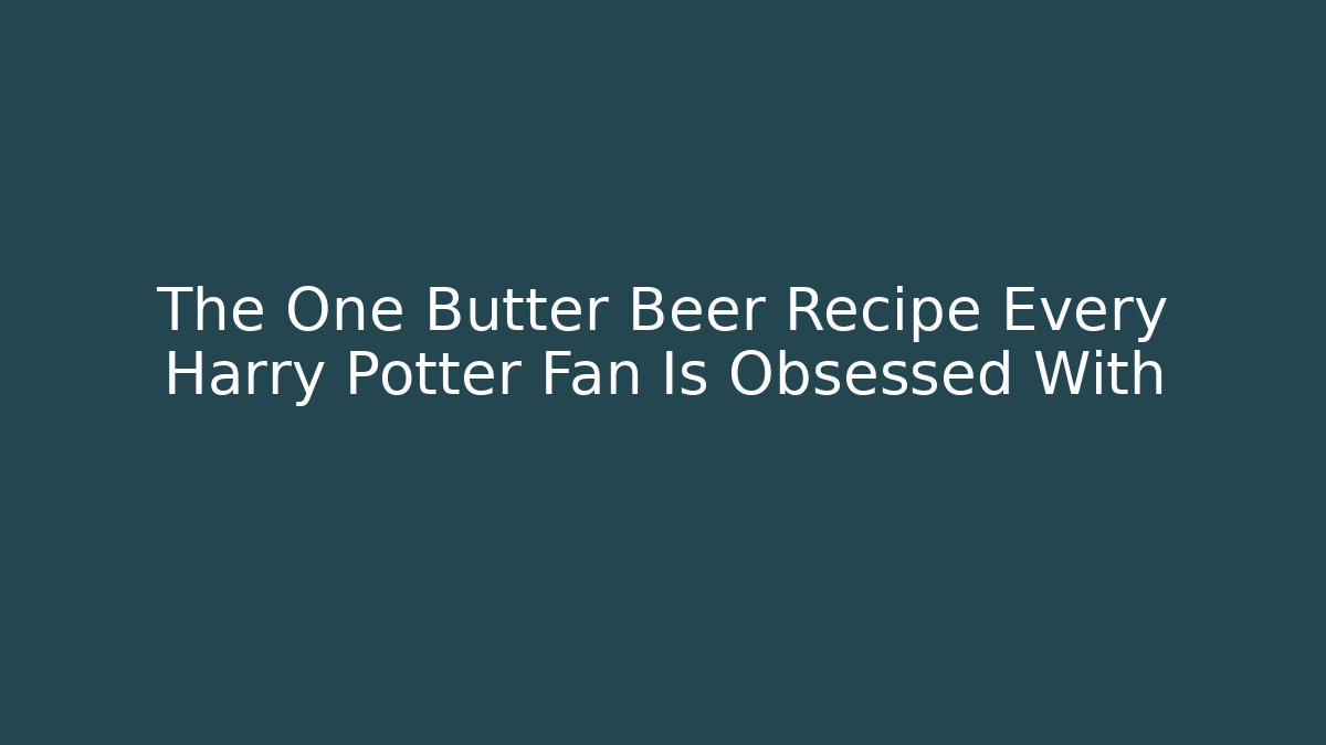 The One Butter Beer Recipe Every Harry Potter Fan Is Obsessed With
