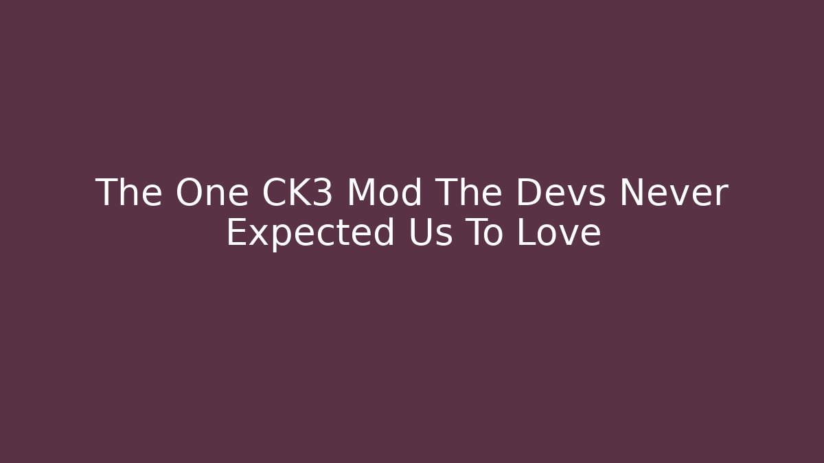 The One CK3 Mod The Devs Never Expected Us To Love