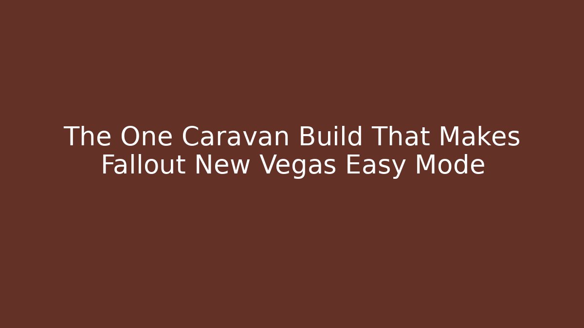 The One Caravan Build That Makes Fallout New Vegas Easy Mode