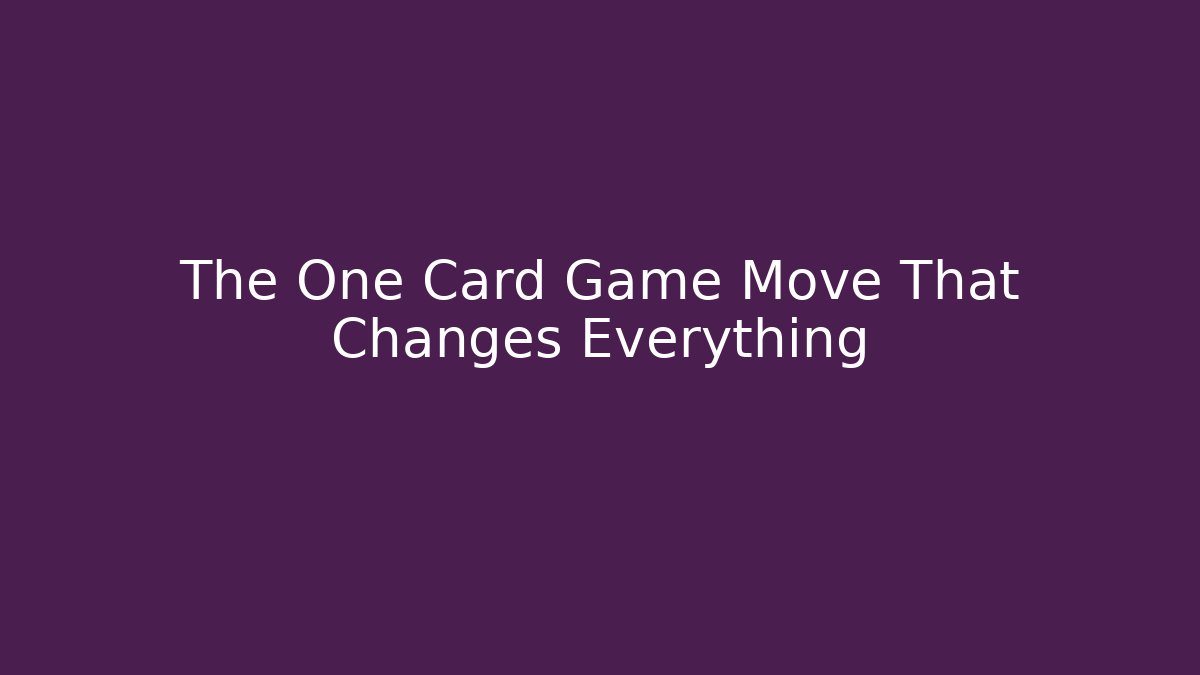 The One Card Game Move That Changes Everything