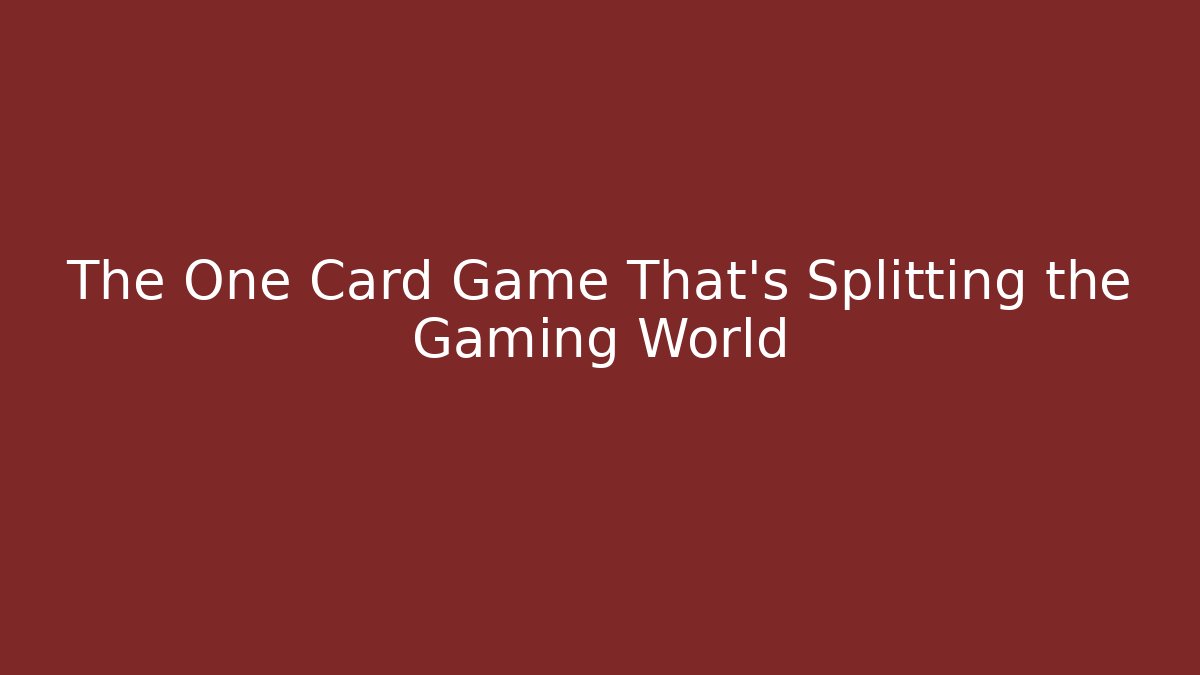 The One Card Game That’s Splitting the Gaming World