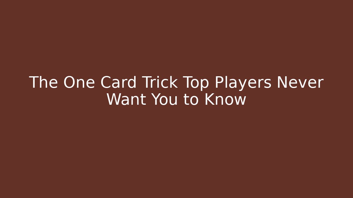 The One Card Trick Top Players Never Want You to Know