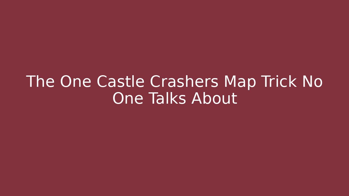 The One Castle Crashers Map Trick No One Talks About - Andrea Zevedo