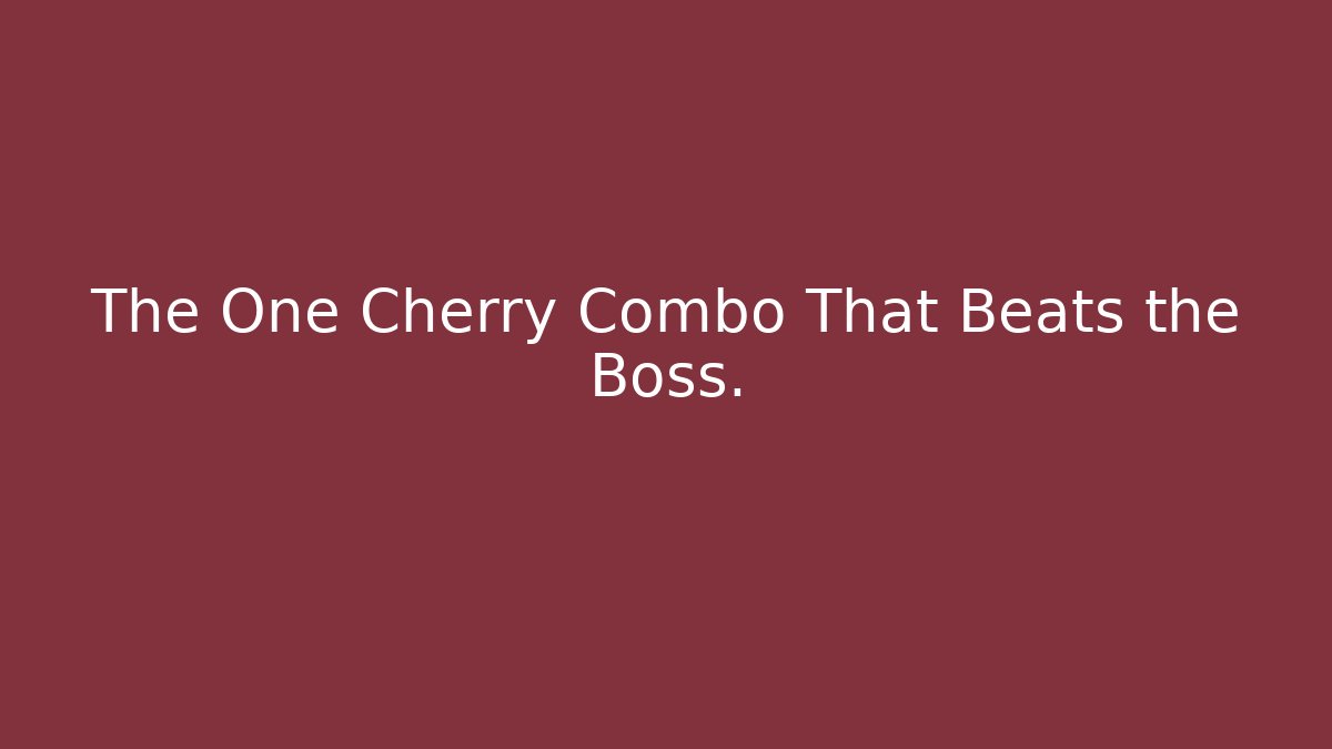 The One Cherry Combo That Beats the Boss. - Andrea Zevedo