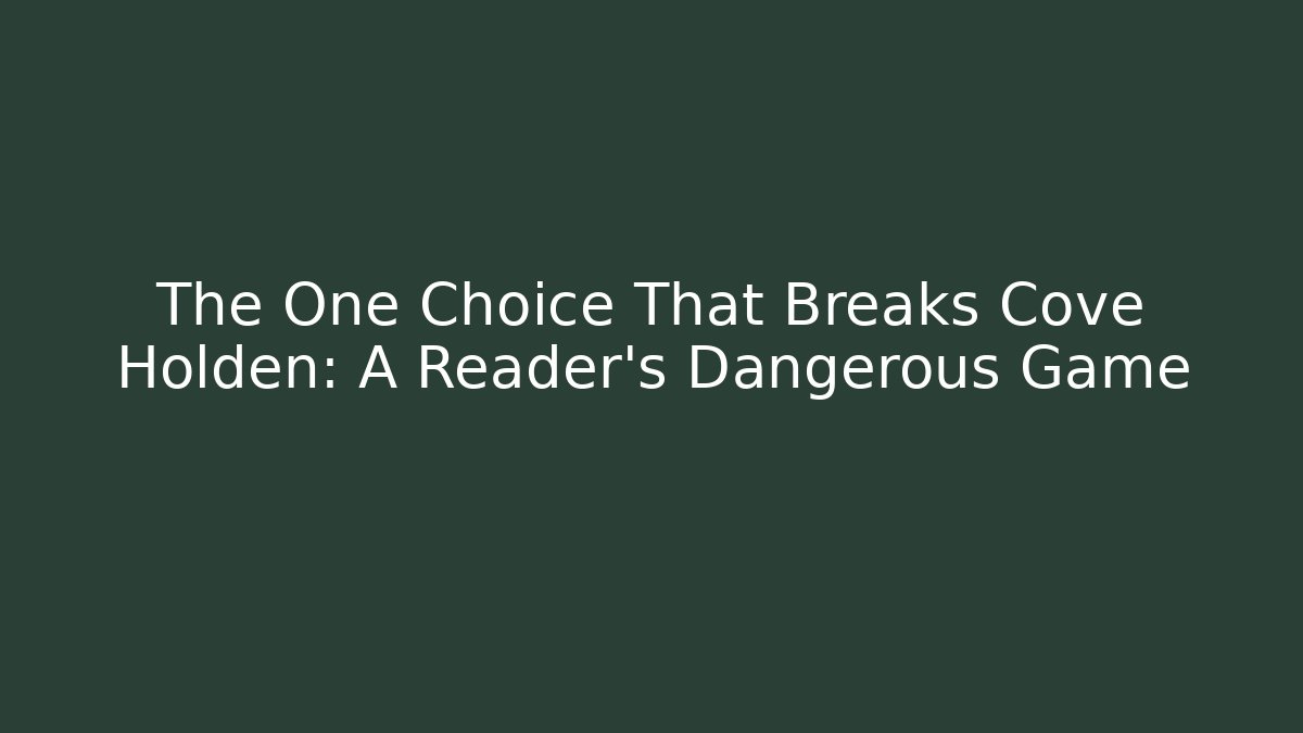 The One Choice That Breaks Cove Holden: A Reader’s Dangerous Game