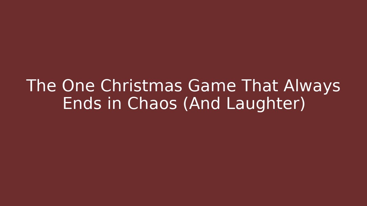 The One Christmas Game That Always Ends in Chaos (And Laughter)