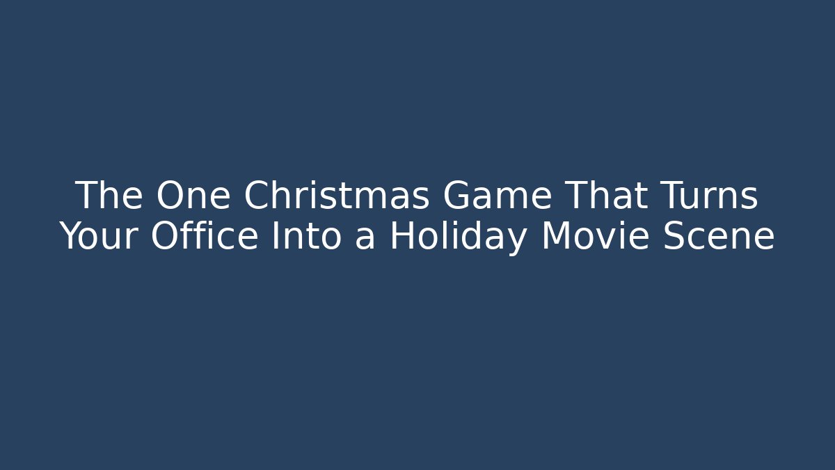 The One Christmas Game That Turns Your Office Into a Holiday Movie Scene
