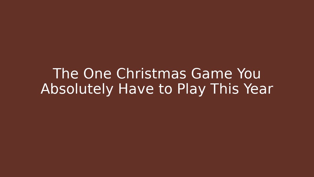 The One Christmas Game You Absolutely Have to Play This Year