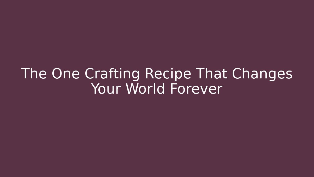The One Crafting Recipe That Changes Your World Forever - Andrea Zevedo
