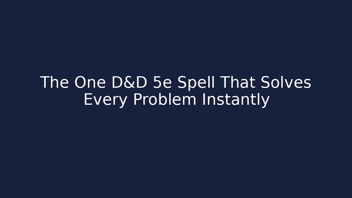 The One D&D 5e Spell That Solves Every Problem Instantly