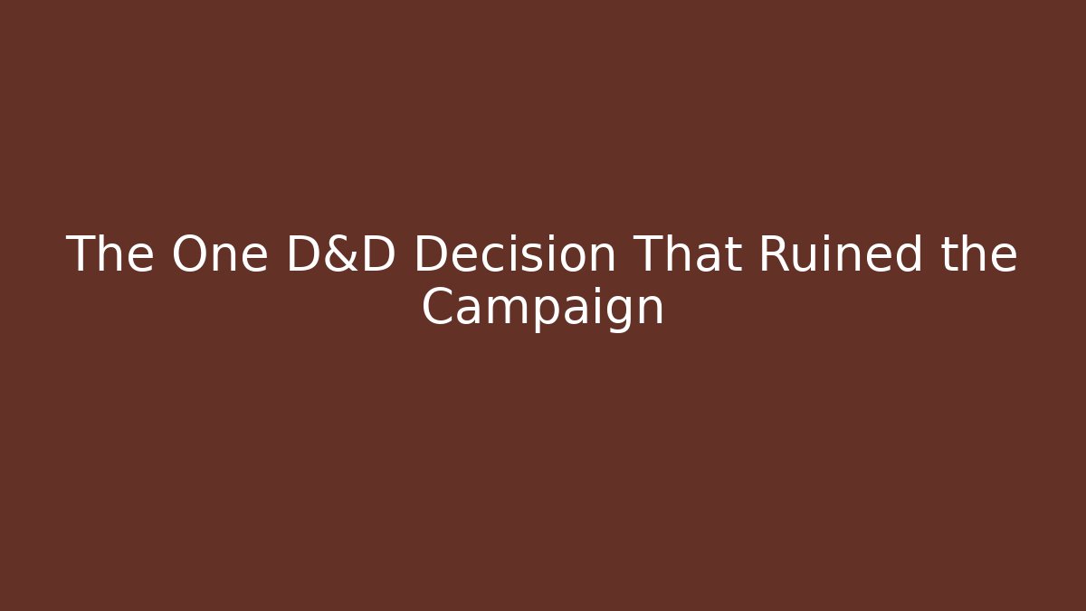 The One D&D Decision That Ruined the Campaign