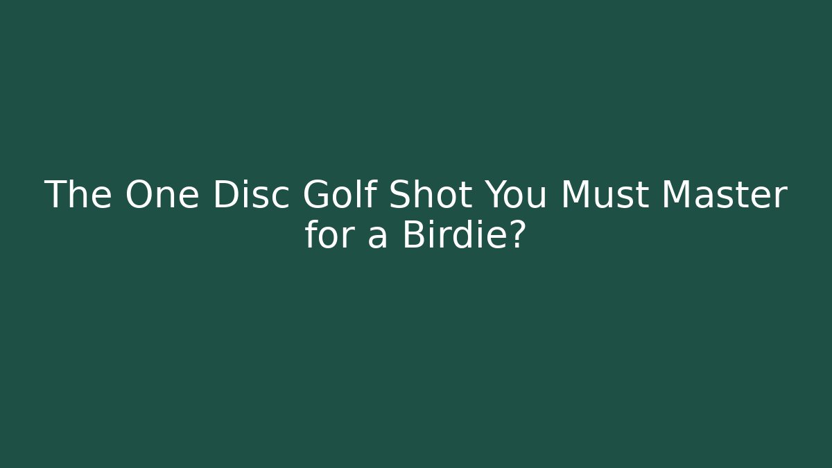 The One Disc Golf Shot You Must Master for a Birdie?