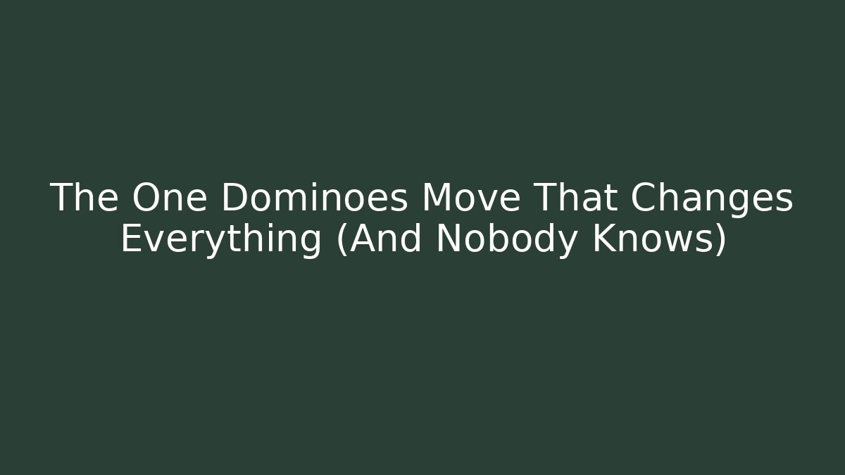 The One Dominoes Move That Changes Everything (And Nobody Knows)