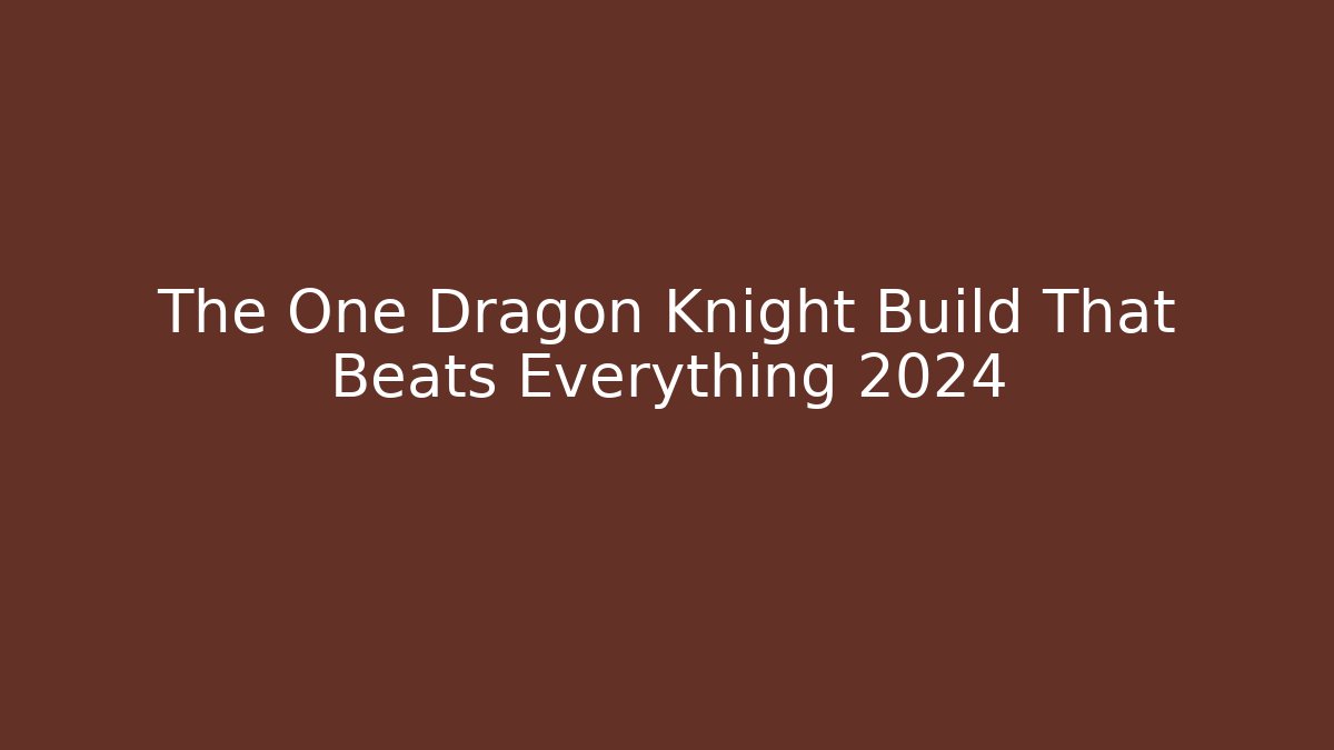 The One Dragon Knight Build That Beats Everything 2024 - Andrea Zevedo