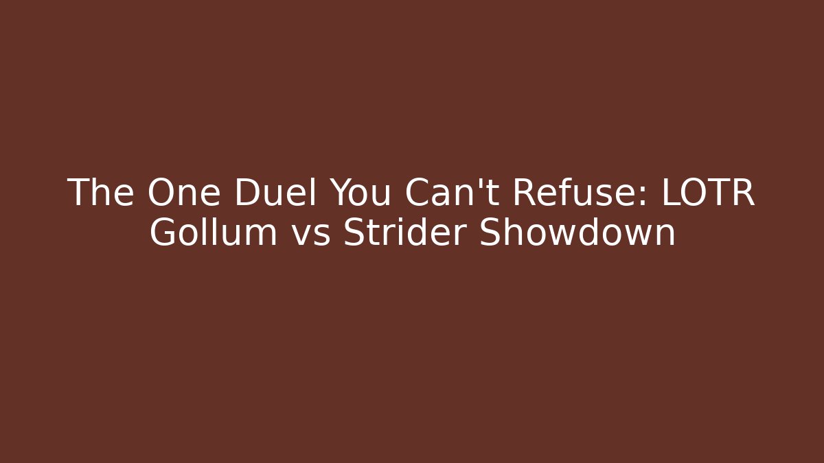 The One Duel You Can't Refuse: LOTR Gollum vs Strider Showdown