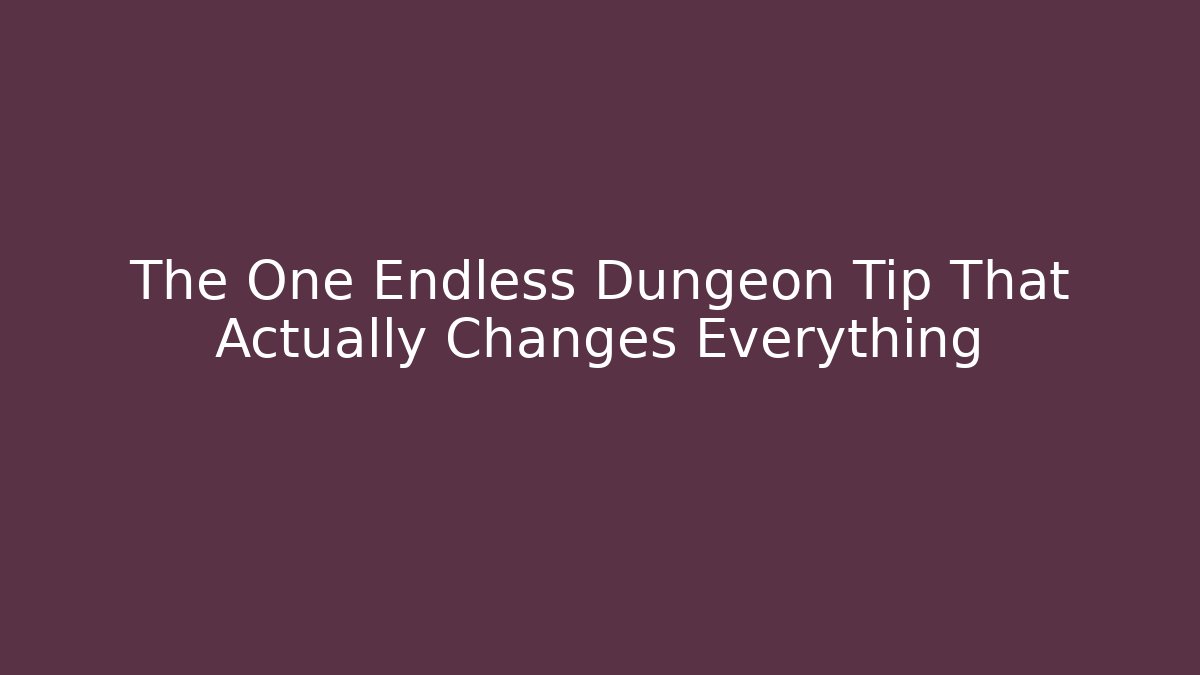 The One Endless Dungeon Tip That Actually Changes Everything