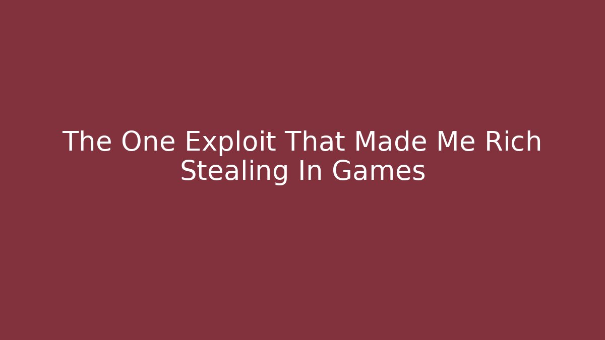 The One Exploit That Made Me Rich Stealing In Games