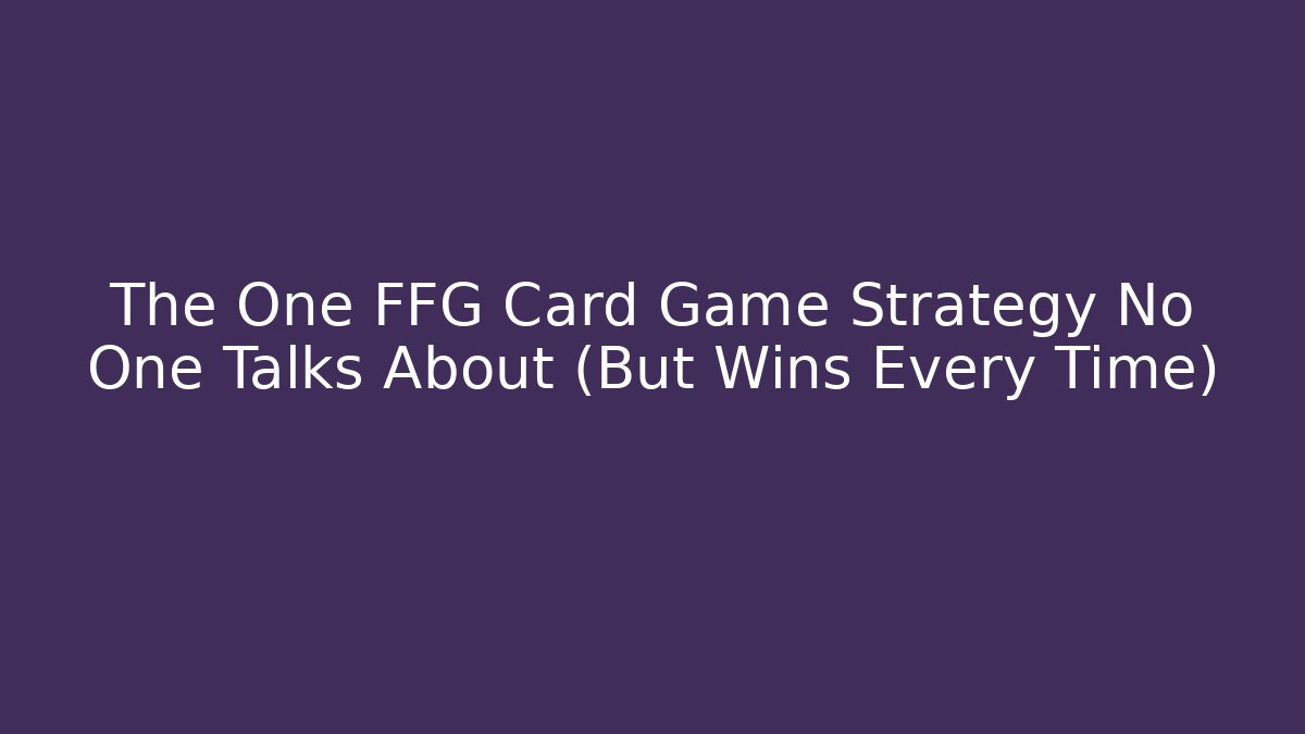 The One FFG Card Game Strategy No One Talks About (But Wins Every Time)