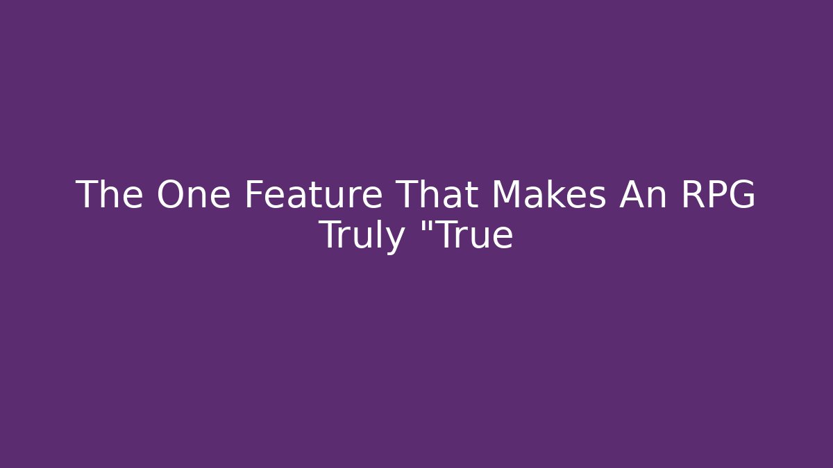 The One Feature That Makes An RPG Truly "True - Andrea Zevedo
