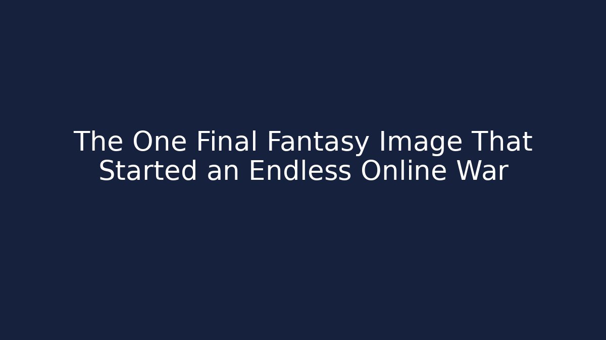 The One Final Fantasy Image That Started an Endless Online War - Andrea Zevedo