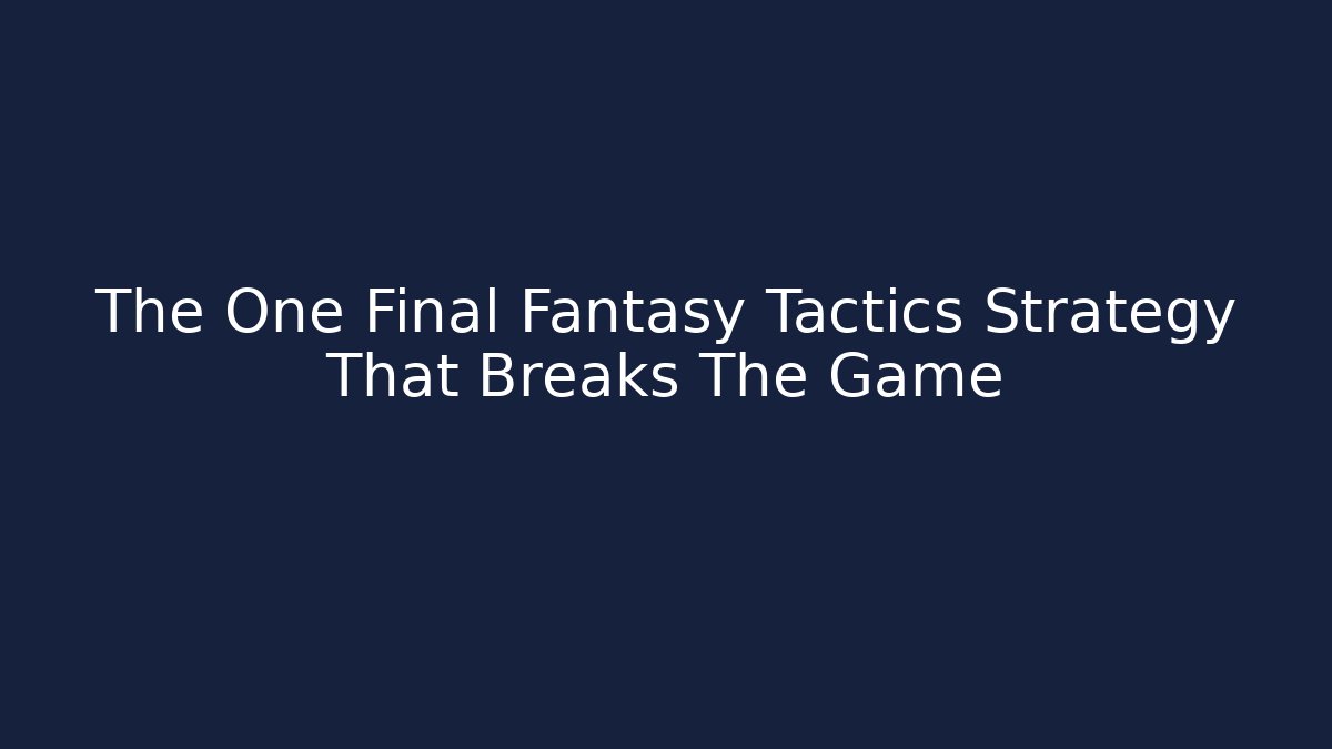 The One Final Fantasy Tactics Strategy That Breaks The Game