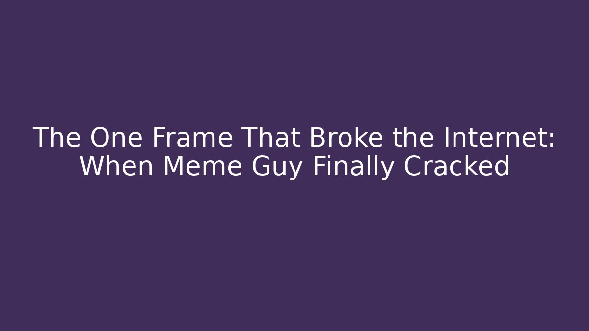 The One Frame That Broke the Internet: When Meme Guy Finally Cracked