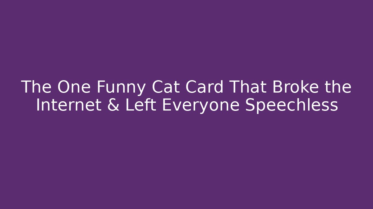 The One Funny Cat Card That Broke the Internet & Left Everyone Speechless