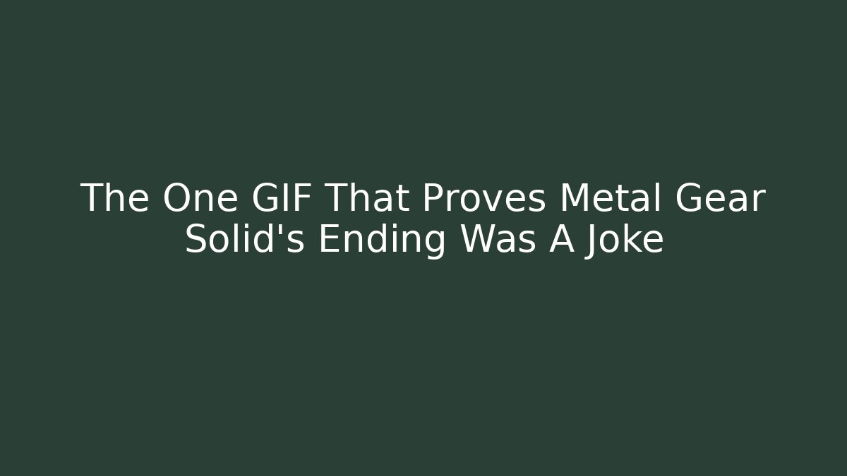 The One GIF That Proves Metal Gear Solid’s Ending Was A Joke