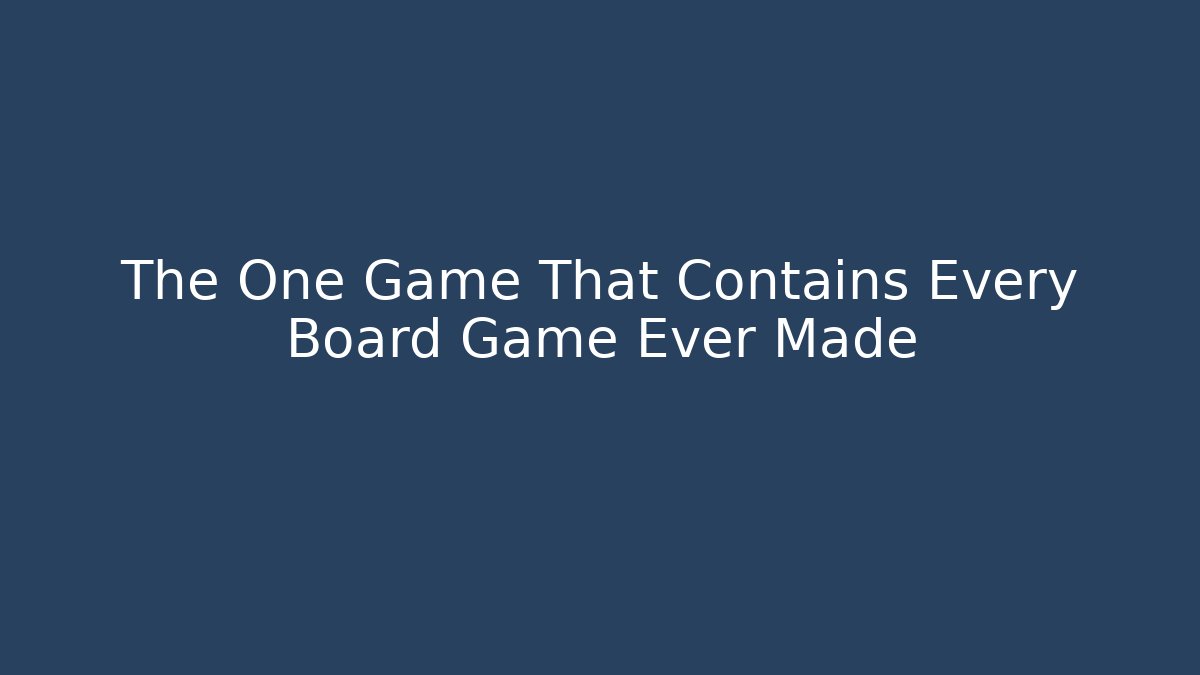 The One Game That Contains Every Board Game Ever Made