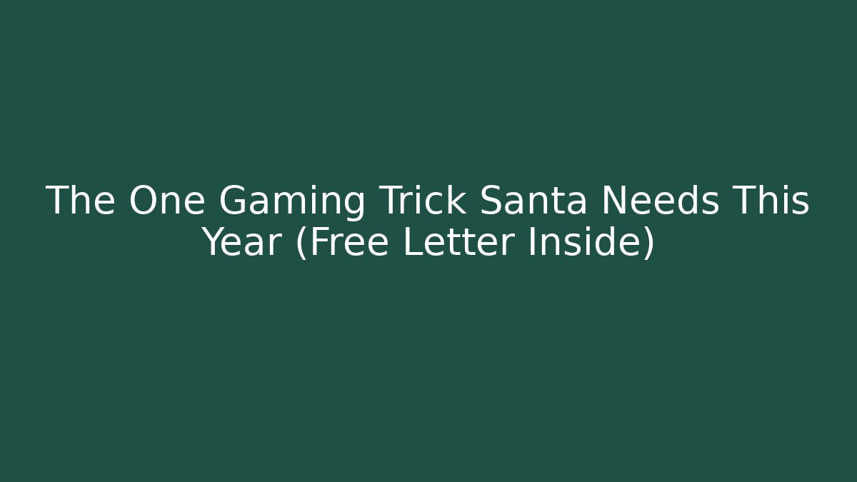 The One Gaming Trick Santa Needs This Year (Free Letter Inside)