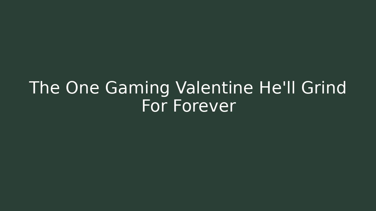 The One Gaming Valentine He'll Grind For Forever - Andrea Zevedo