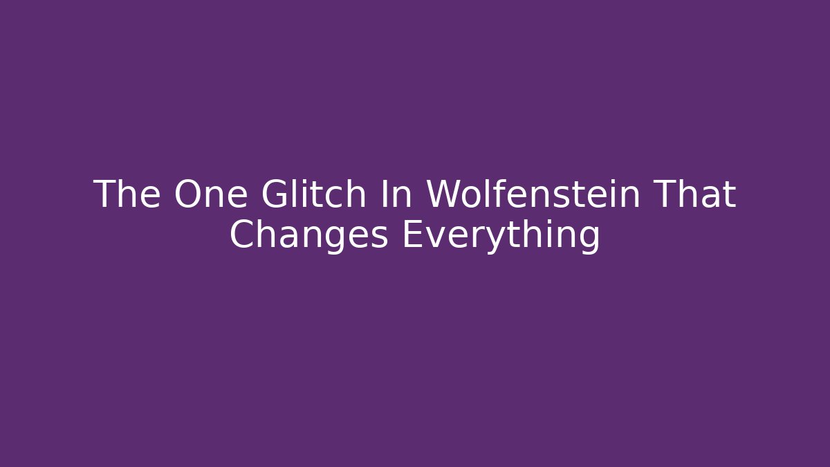The One Glitch In Wolfenstein That Changes Everything
