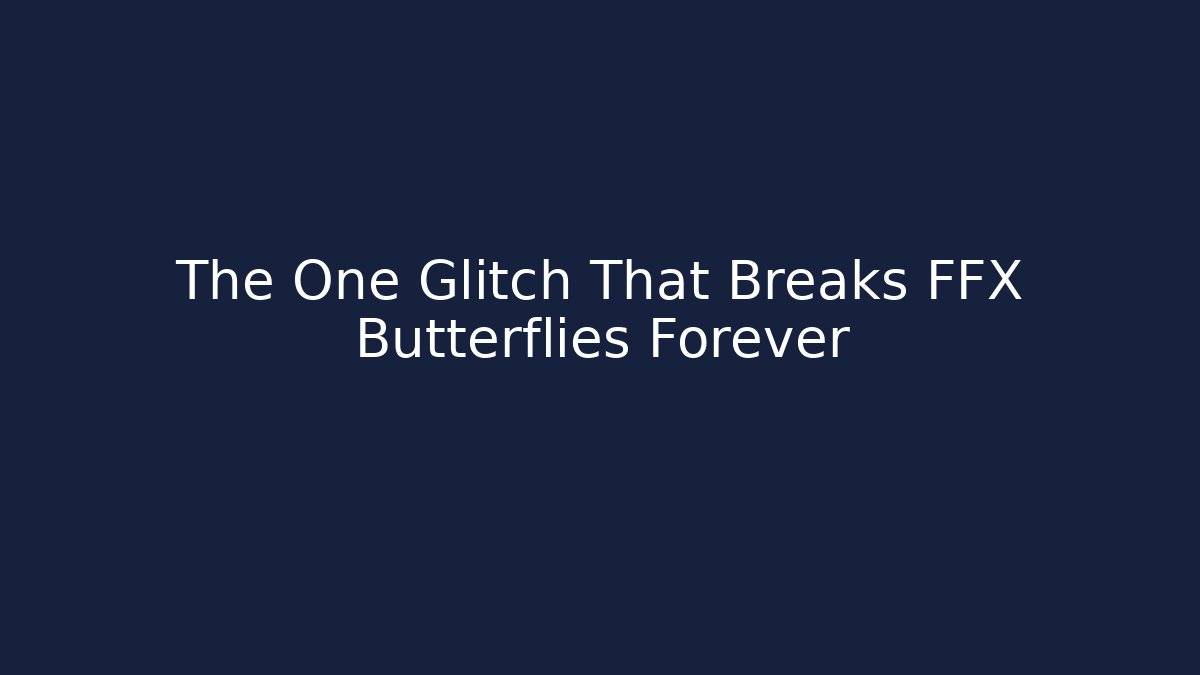 The One Glitch That Breaks FFX Butterflies Forever